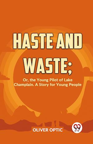 Cover for Oliver Optic · Haste and Waste: Or, the Young Pilot of Lake Champlain. a Story for Young People (Paperback Book) (2023)