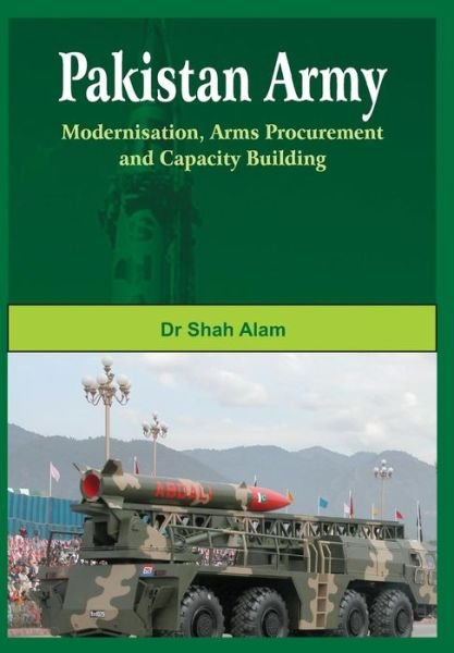 Cover for Shah Alam · Pakistan Army: Modernisation, Arms Procurement and Capacity Building (Innbunden bok) (2012)