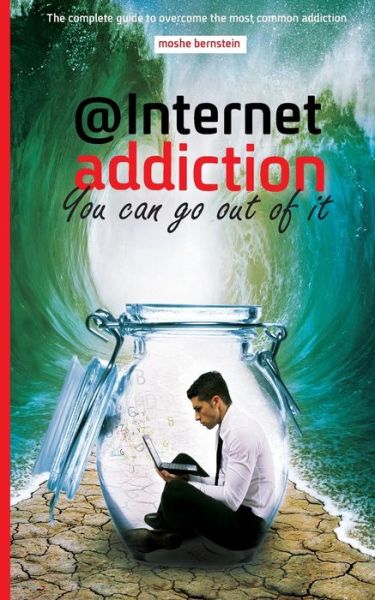 Cover for Moshe Bernstein · Internet Addiction: the Complete Guide for Dealing with the Most Common Addiction (Paperback Book) [First edition] (2014)