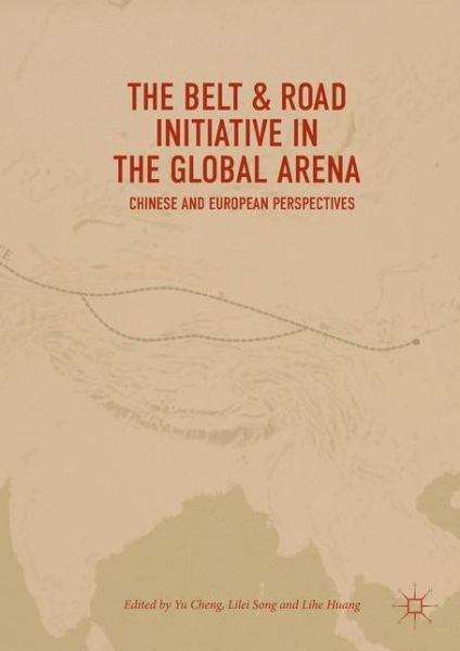 Cover for The Belt &amp; Road Initiative in the Global Arena: Chinese and European Perspectives (Innbunden bok) [1st ed. 2018 edition] (2017)