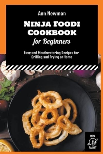 Cover for Ann Newman · Ninja Foodi Cookbook for Beginners: Easy and Mouthwatering Recipes for Grilling and Frying at Home - Ann Newman Ninja Foodi Cookbooks (Paperback Bog) (2022)