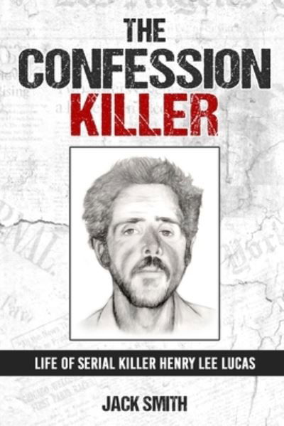 Cover for Jack Smith · The Confession Killer: Life of Serial Killer Henry Lee Lucas - Serial Killer True Crime Books (Paperback Book) (2022)
