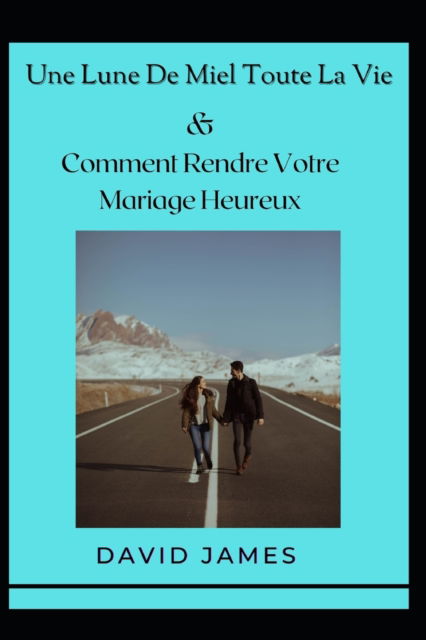 Cover for David James · Une Lune De Miel Toute La Vie &amp; Comment Rendre Votre Mariage Heureux (Paperback Bog) (2022)