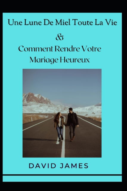 Cover for David James · Une Lune De Miel Toute La Vie &amp; Comment Rendre Votre Mariage Heureux (Paperback Book) (2022)