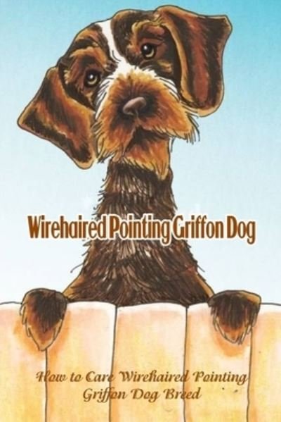 Cover for Lankford Marcus · Wirehaired Pointing Griffon Dog: How to Care Wirehaired Pointing Griffon Dog Breed: Wirehaired Pointing Griffon Dog Breed Information, Characteristics &amp; Heath (Pocketbok) (2021)