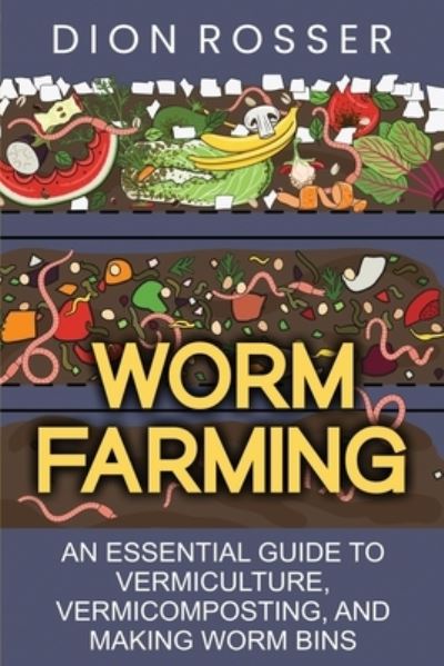 Cover for Dion Rosser · Worm Farming: An Essential Guide to Vermiculture, Vermicomposting, and Making Worm Bins (Pocketbok) (2021)