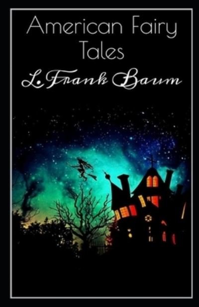 Cover for Lyman Frank Baum · American Fairy Tales Lyman Frank Baum: Illustrated Edition (Paperback Book) (2021)