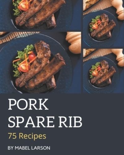 Cover for Mabel Larson · 75 Pork Spare Rib Recipes (Paperback Book) (2020)