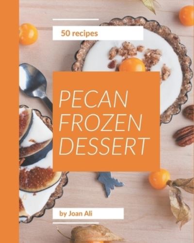 Cover for Joan Ali · 50 Pecan Frozen Dessert Recipes (Paperback Book) (2020)