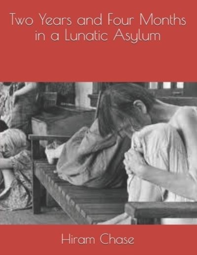 Two Years and Four Months in a Lunatic Asylum - Hiram Chase - Books - Independently Published - 9798591043209 - January 21, 2021