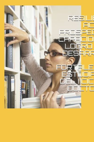 Cover for Luzmila Lourdes Garro Aburto · Resiliencia, Actitud Prospectiva, Capacidad de Logro En El Desarrollo de la Fortaleza En Estudiantes del I Ciclo de Doctorado (Paperback Book) (2020)