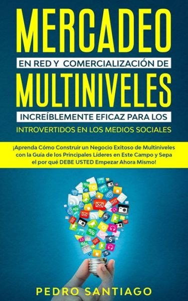 Cover for Pedro Santiago · Mercadeo en red y Comercializacion de Multiniveles Increiblemente Eficaz Para Los Introvertidos en los Medios Sociales (Paperback Book) (2020)