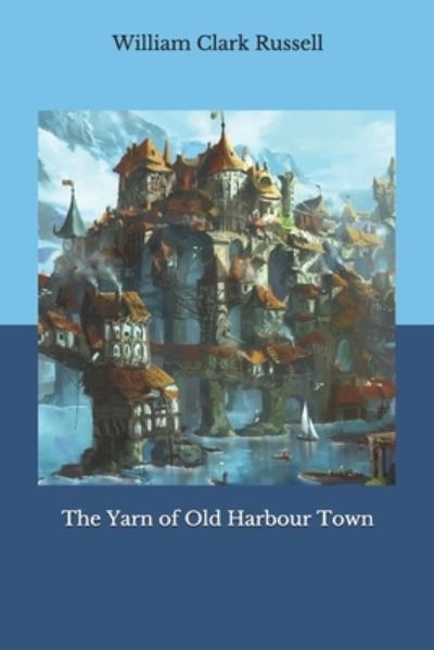 Cover for William Clark Russell · The Yarn of Old Harbour Town (Paperback Book) (2020)