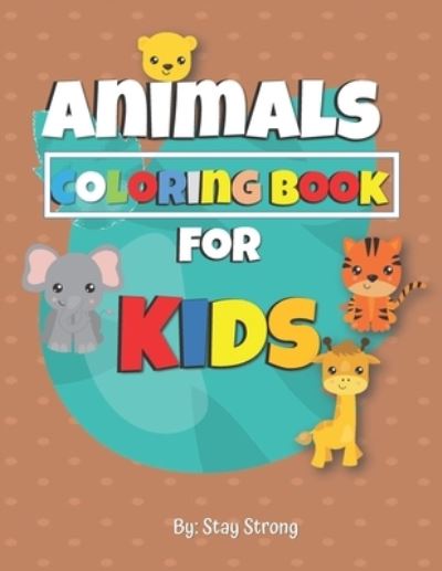 Animals Coloring Book for Kids: Beautiful Drawings for Coloring for The Comfort of Your Children and Their Joys - Stay Strong - Books - Independently published - 9798716039209 - March 3, 2021