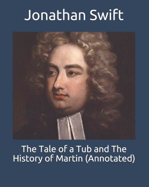 Cover for Jonathan Swift · The Tale of a Tub and The History of Martin (Annotated) (Paperback Bog) (2021)