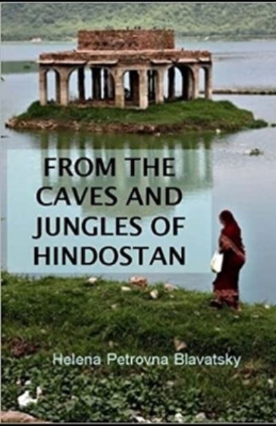 From The Caves And Jungles Of The Hindostan Annotated - Helena Petrovna Blavatsky - Books - Independently Published - 9798736404209 - April 11, 2021