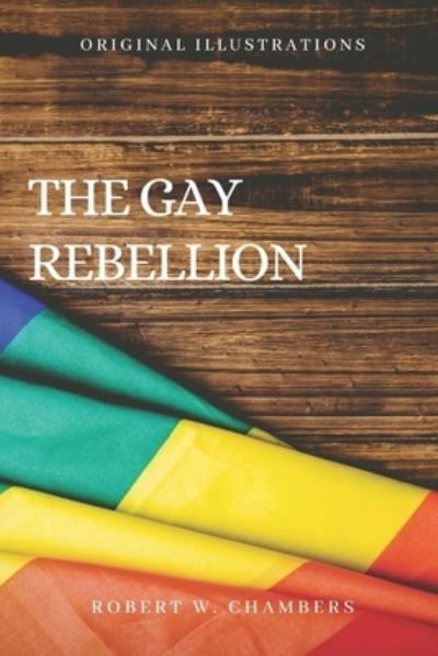 The Gay Rebellion - Robert W Chambers - Books - Independently Published - 9798742485209 - April 22, 2021