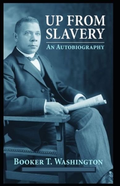 Up from Slavery: An Autobiography by Booker T. Washington (Annotated) Edition - Booker T Washington - Kirjat - Independently Published - 9798746205209 - sunnuntai 2. toukokuuta 2021