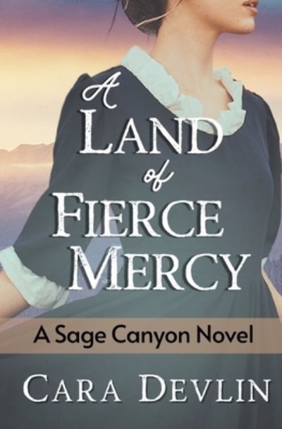 Cover for Cara Devlin · A Land of Fierce Mercy: A Heartwarming Historical Western Romance - Sage Canyon (Paperback Book) (2022)