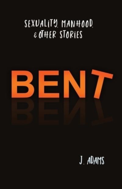 Cover for J Adams · Bent: Sexuality, Manhood, &amp; Other Stories (Paperback Book) (2022)