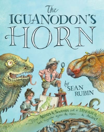 Cover for Sean Rubin · The Iguanodon's Horn: How Artists and Scientists Put a Dinosaur Back Together Again and Again and Again (Gebundenes Buch) (2024)