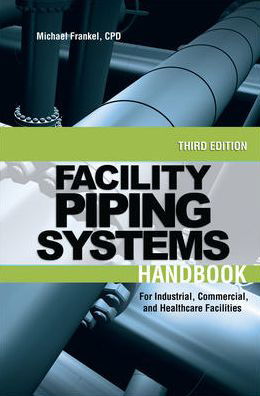 Facility Piping Systems Handbook - Michael Frankel - Bøger - McGraw-Hill Education - Europe - 9780071597210 - 16. oktober 2009