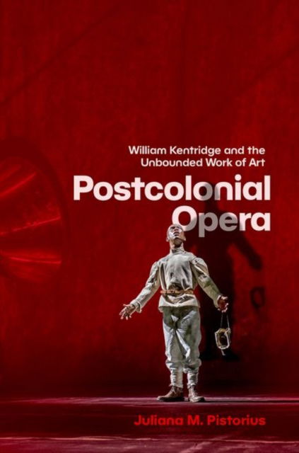 Postcolonial Opera: William Kentridge and the Unbounded Work of Art - Pistorius, Juliana M. (Marie Sklodowska Curie Global Research Fellow, Marie Sklodowska Curie Global Research Fellow, University College London; University of the Witwatersrand, South Africa) - Books - Oxford University Press Inc - 9780197749210 - August 27, 2025