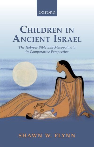 Cover for Flynn, Shawn W. (Associate Professor of Hebrew Bible, Associate Professor of Hebrew Bible at St. Joseph's College, University of Alberta, and the Academic Dean of the College.) · Children in Ancient Israel: The Hebrew Bible and Mesopotamia in Comparative Perspective (Hardcover Book) (2018)