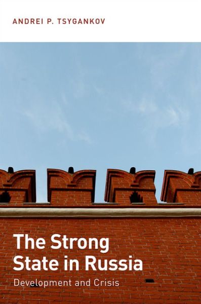 Cover for Tsygankov, Andrei P. (Professor of Political Science and International Relations, Professor of Political Science and International Relations, San Francisco State University) · The Strong State in Russia: Development and Crisis (Paperback Book) (2015)