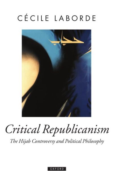 Cover for Laborde, Cecile (, Reader in Political Theory, University College London.) · Critical Republicanism: The Hijab Controversy and Political Philosophy - Oxford Political Theory (Hardcover Book) (2008)