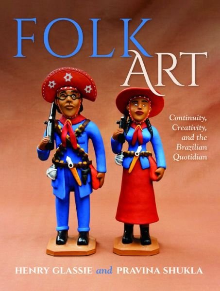 Cover for Henry Glassie · Folk Art – Continuity, Creativity, and the Brazilian Quotidian (Hardcover Book) (2023)