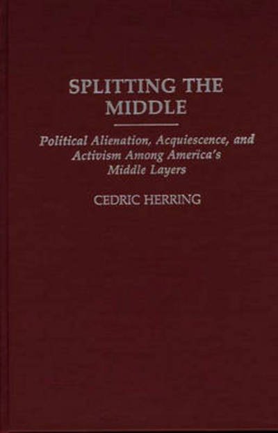 Cover for Cedric Herring · Splitting the Middle: Political Alienation, Acquiescence, and Activism Among America's Middle Layers (Hardcover Book) (1989)