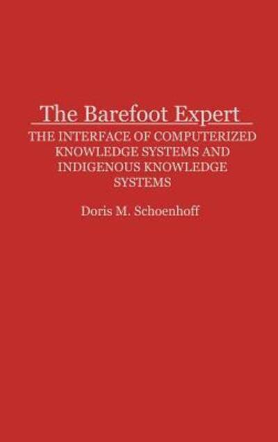 Cover for Doris M Schoenhoff · The Barefoot Expert: The Interface of Computerized Knowledge Systems and Indigenous Knowledge Systems (Hardcover Book) (1993)