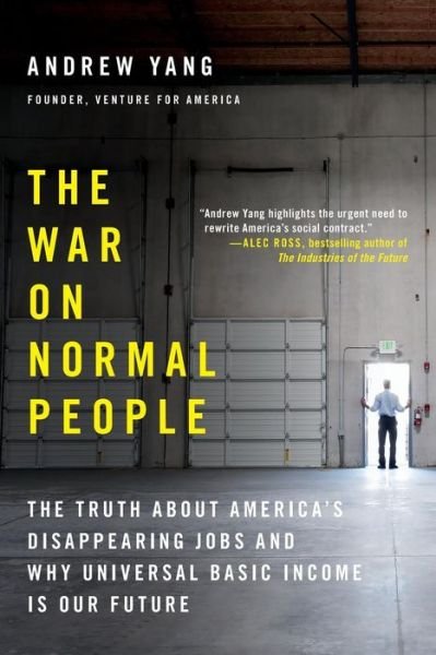 The War on Normal People: The Truth About America's Disappearing Jobs and Why Universal Basic Income Is Our Future - Andrew Yang - Kirjat - Little, Brown & Company - 9780316414210 - torstai 25. huhtikuuta 2019