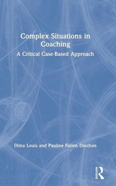Cover for Dima Louis · Complex Situations in Coaching: A Critical Case-Based Approach (Gebundenes Buch) (2019)