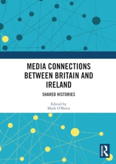 Media Connections between Britain and Ireland: Shared Histories -  - Books - Taylor & Francis Ltd - 9780367511210 - May 27, 2024