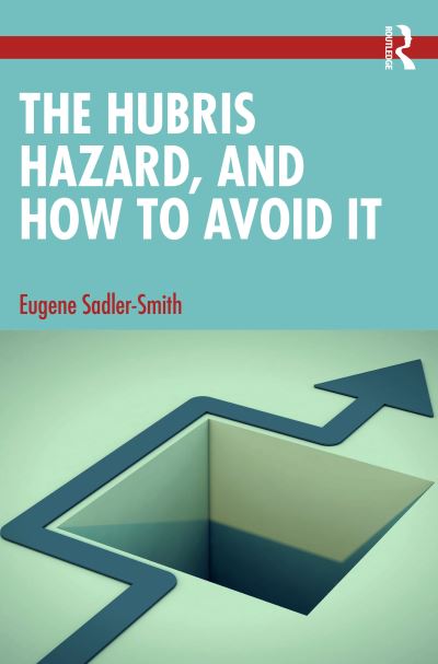 Cover for Sadler-Smith, Eugene (University of Surrey, UK) · The Hubris Hazard, and How to Avoid It (Paperback Book) (2024)