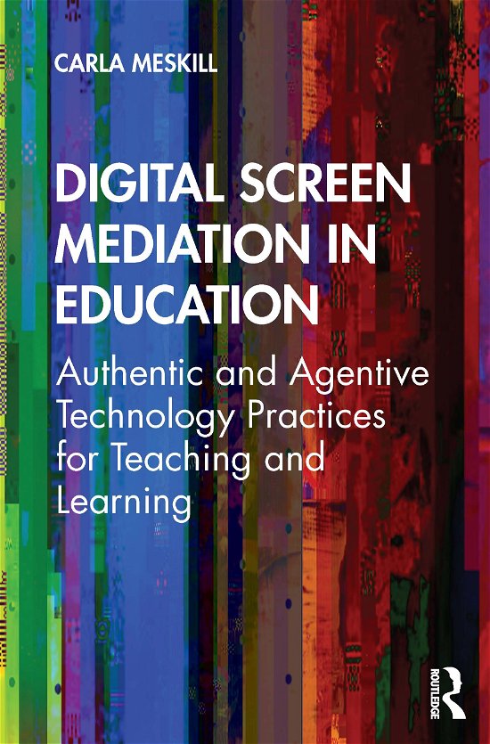 Carla Meskill · Digital Screen Mediation in Education: Authentic and Agentive Technology Practices for Teaching and Learning (Paperback Book) (2021)