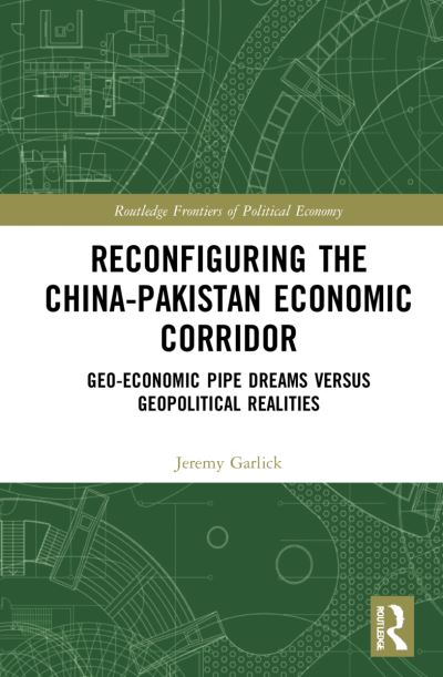 Cover for Garlick, Jeremy (University of Economics in Prague, Czech Republic) · Reconfiguring the China-Pakistan Economic Corridor: Geo-Economic Pipe Dreams Versus Geopolitical Realities - Routledge Frontiers of Political Economy (Hardcover Book) (2021)