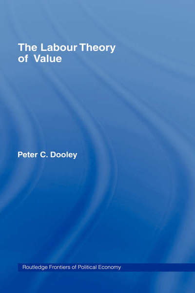 Cover for Dooley, Peter C. (University of Saskatchewan, Canada) · The Labour Theory of Value - Routledge Frontiers of Political Economy (Hardcover Book) (2005)