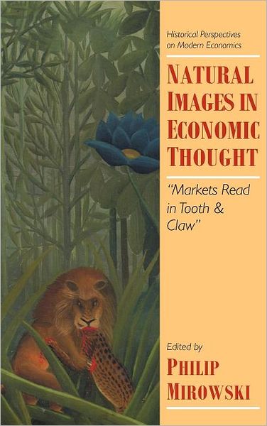 Cover for Philip J Mirowski · Natural Images in Economic Thought: Markets Read in Tooth and Claw - Historical Perspectives on Modern Economics (Inbunden Bok) (1994)