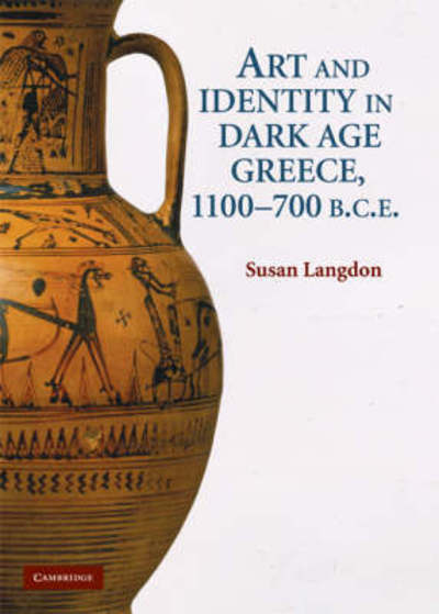 Cover for Langdon , Susan (University of Missouri, Columbia) · Art and Identity in Dark Age Greece, 1100–700 BC (Hardcover Book) (2008)