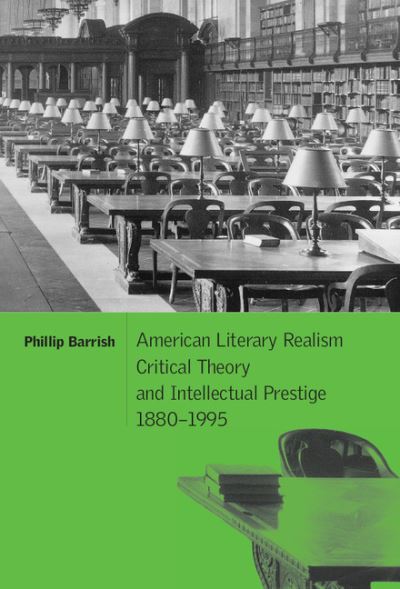 Cover for Barrish, Phillip (University of Texas, Austin) · American Literary Realism, Critical Theory, and Intellectual Prestige, 1880–1995 - Cambridge Studies in American Literature and Culture (Hardcover Book) (2001)