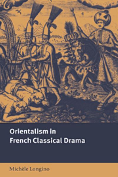 Cover for Longino, Michele (Duke University, North Carolina) · Orientalism in French Classical Drama - Cambridge Studies in French (Hardcover Book) (2001)