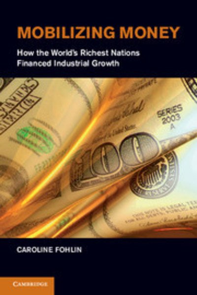 Cover for Fohlin, Caroline (The Johns Hopkins University) · Mobilizing Money: How the World's Richest Nations Financed Industrial Growth - Japan-US Center UFJ Bank Monographs on International Financial Markets (Hardcover bog) (2011)