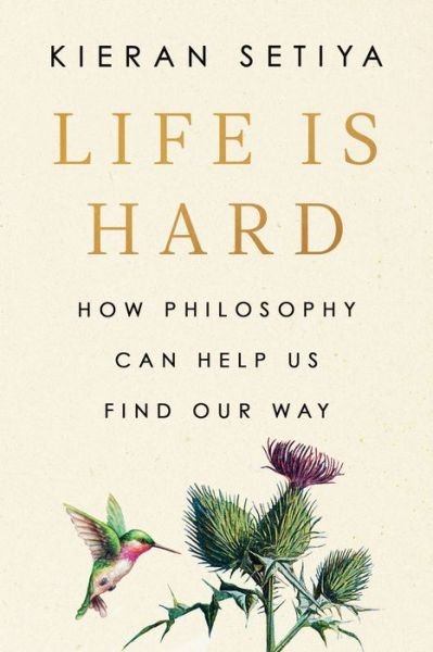 Life Is Hard: How Philosophy Can Help Us Find Our Way - Kieran Setiya - Books - Penguin Publishing Group - 9780593538210 - October 4, 2022