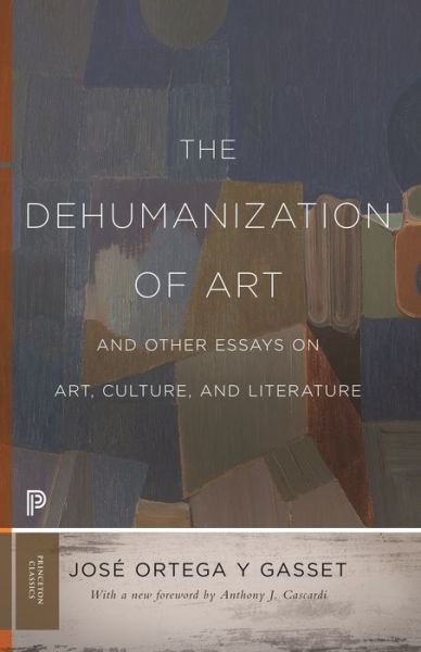 Cover for Jose Ortega y Gasset · The Dehumanization of Art and Other Essays on Art, Culture, and Literature - Princeton Classics (Pocketbok) (2019)