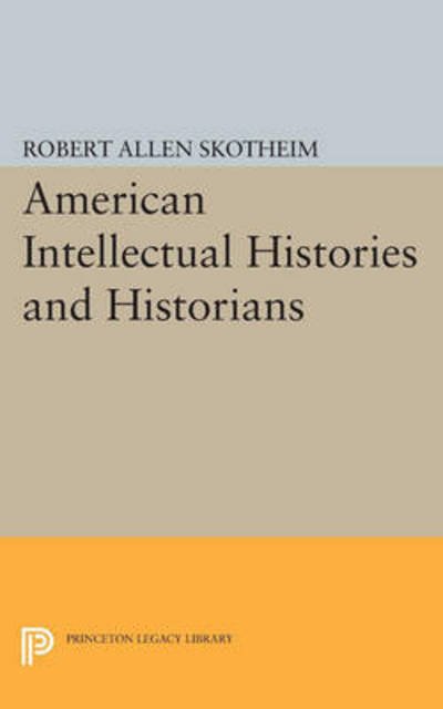 American Intellectual Histories and Historians - Princeton Legacy Library - Robert Allen Skotheim - Kirjat - Princeton University Press - 9780691621210 - sunnuntai 8. maaliskuuta 2015