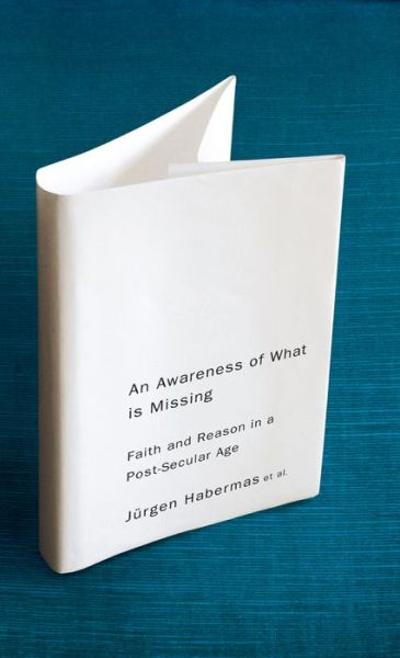 Cover for Habermas, Jurgen (Jurgen Habermas Professor Emeritus of Philosophy at Johann Wolfgang Goethe University of Frankfurt) · An Awareness of What is Missing: Faith and Reason in a Post-secular Age (Paperback Book) (2010)