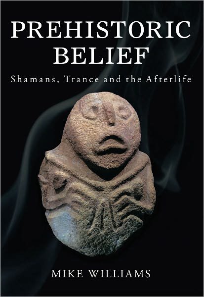 Cover for Mike Williams · Prehistoric Belief: Shamans, Trance and the Afterlife (Paperback Book) (2010)